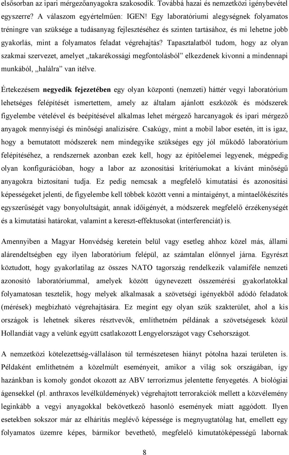 Tapasztalatból tudom, hogy az olyan szakmai szervezet, amelyet takarékossági megfontolásból elkezdenek kivonni a mindennapi munkából, halálra van ítélve.