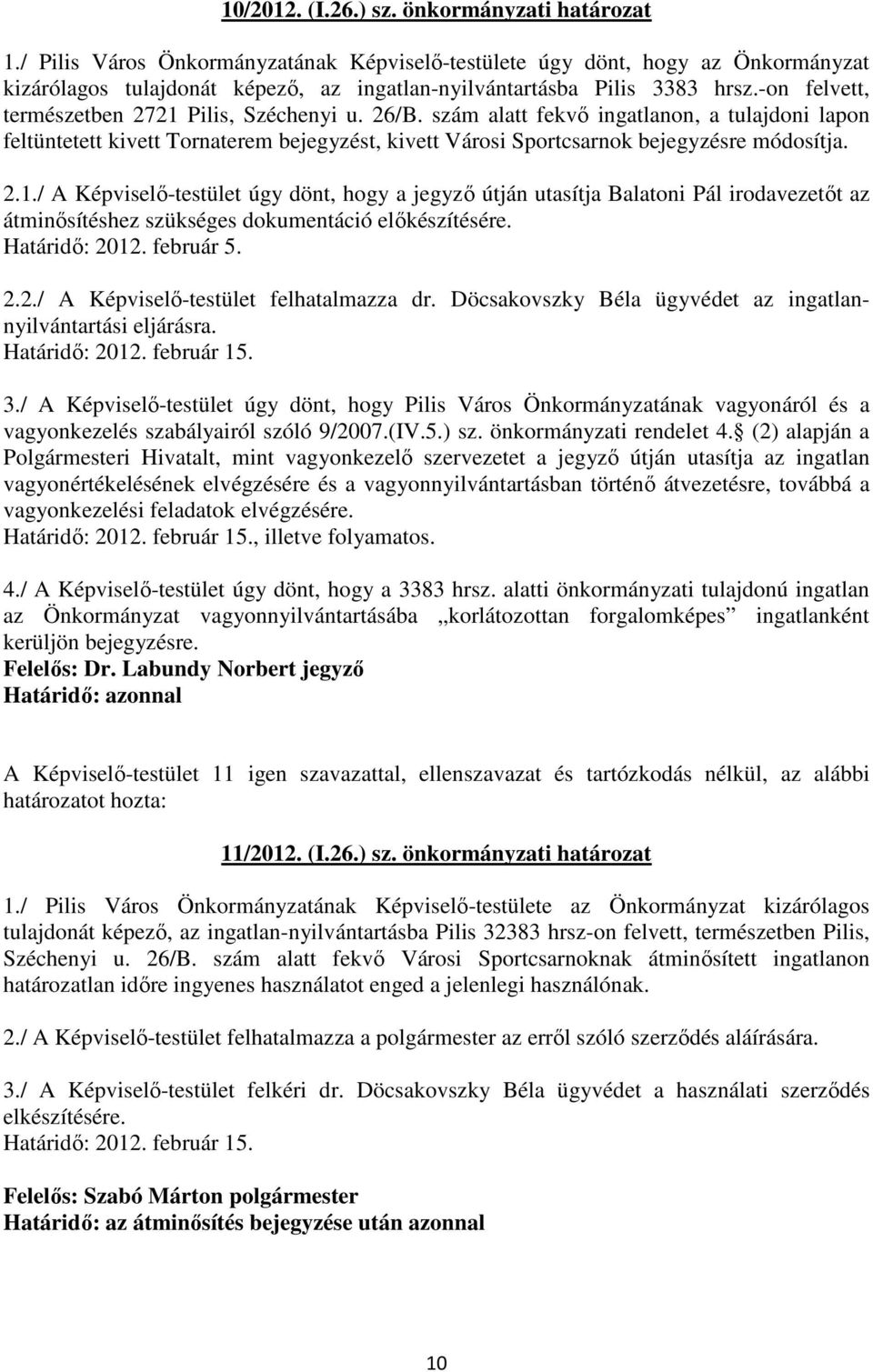 -on felvett, természetben 2721 Pilis, Széchenyi u. 26/B. szám alatt fekvı ingatlanon, a tulajdoni lapon feltüntetett kivett Tornaterem bejegyzést, kivett Városi Sportcsarnok bejegyzésre módosítja. 2.1./ A Képviselı-testület úgy dönt, hogy a jegyzı útján utasítja Balatoni Pál irodavezetıt az átminısítéshez szükséges dokumentáció elıkészítésére.