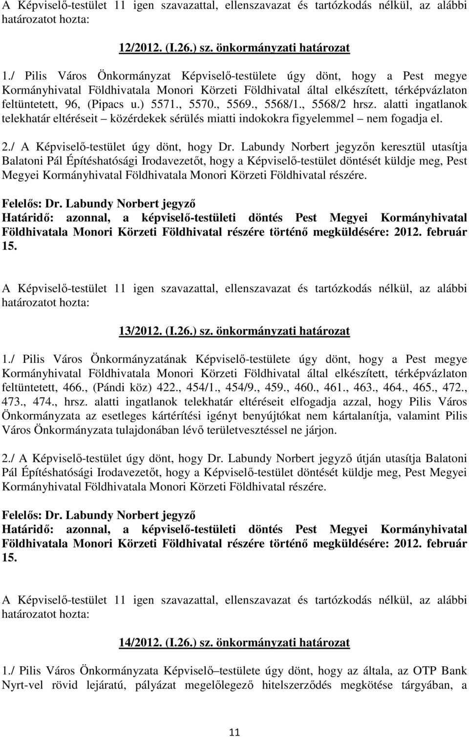 , 5570., 5569., 5568/1., 5568/2 hrsz. alatti ingatlanok telekhatár eltéréseit közérdekek sérülés miatti indokokra figyelemmel nem fogadja el. 2./ A Képviselı-testület úgy dönt, hogy Dr.