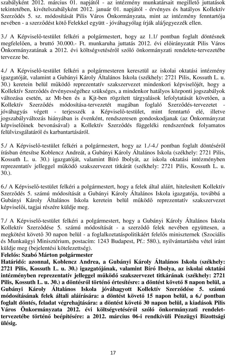 / A Képviselı-testület felkéri a polgármestert, hogy az 1.1/ pontban foglalt döntésnek megfelelıen, a bruttó 30.000.- Ft. munkaruha juttatás 2012.