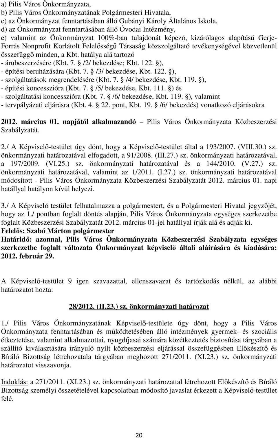 összefüggı minden, a Kbt. hatálya alá tartozó - árubeszerzésére (Kbt. 7. /2/ bekezdése; Kbt. 122. ), - építési beruházására (Kbt. 7. /3/ bekezdése, Kbt. 122. ), - szolgáltatások megrendelésére (Kbt.