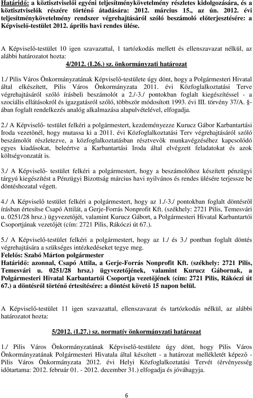 A Képviselı-testület 10 igen szavazattal, 1 tartózkodás mellett és ellenszavazat nélkül, az alábbi 4/2012. (I.26.) sz. önkormányzati határozat 1.