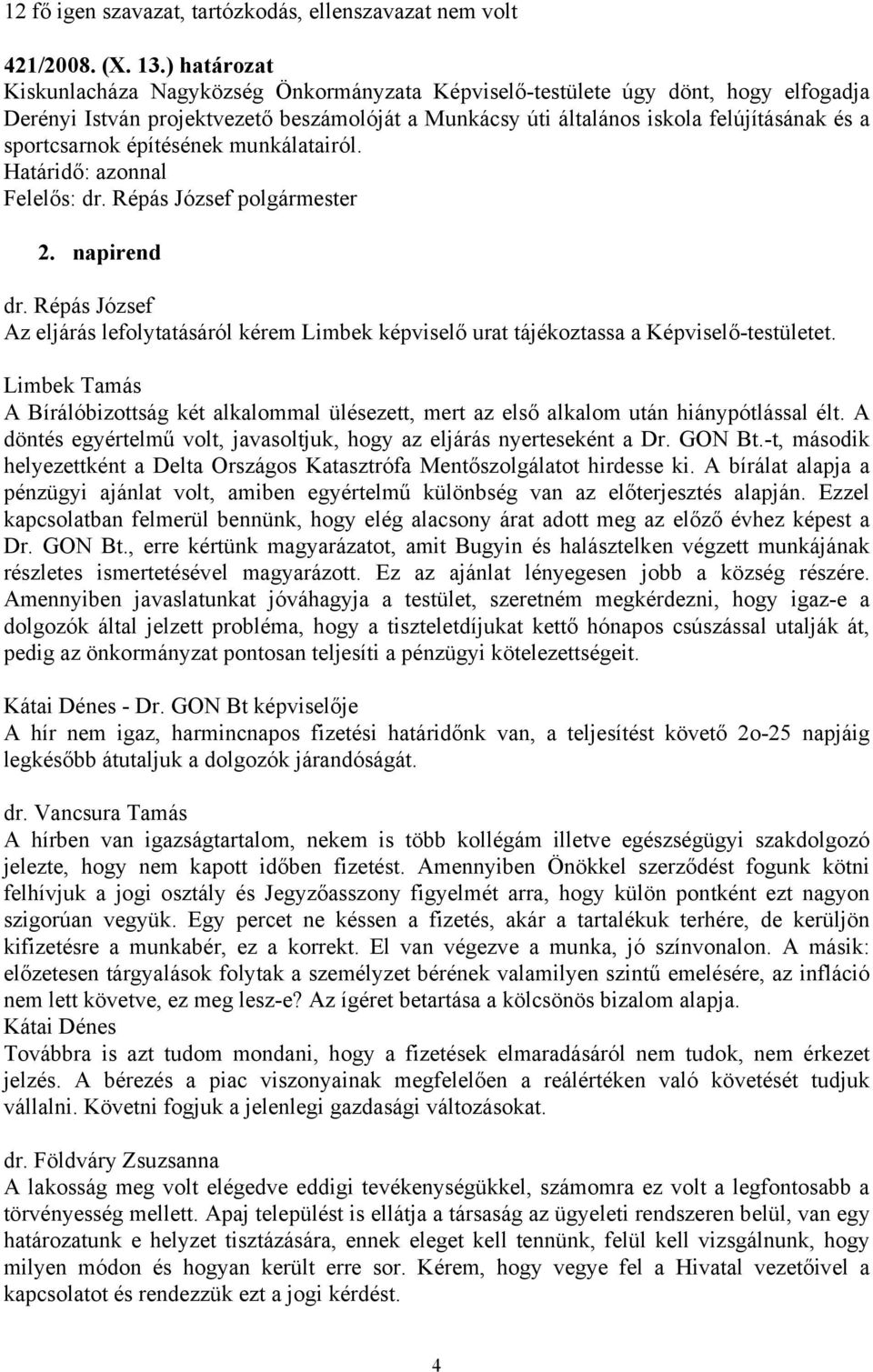 sportcsarnok építésének munkálatairól. Felelős: polgármester 2. napirend Az eljárás lefolytatásáról kérem Limbek képviselő urat tájékoztassa a Képviselő-testületet.