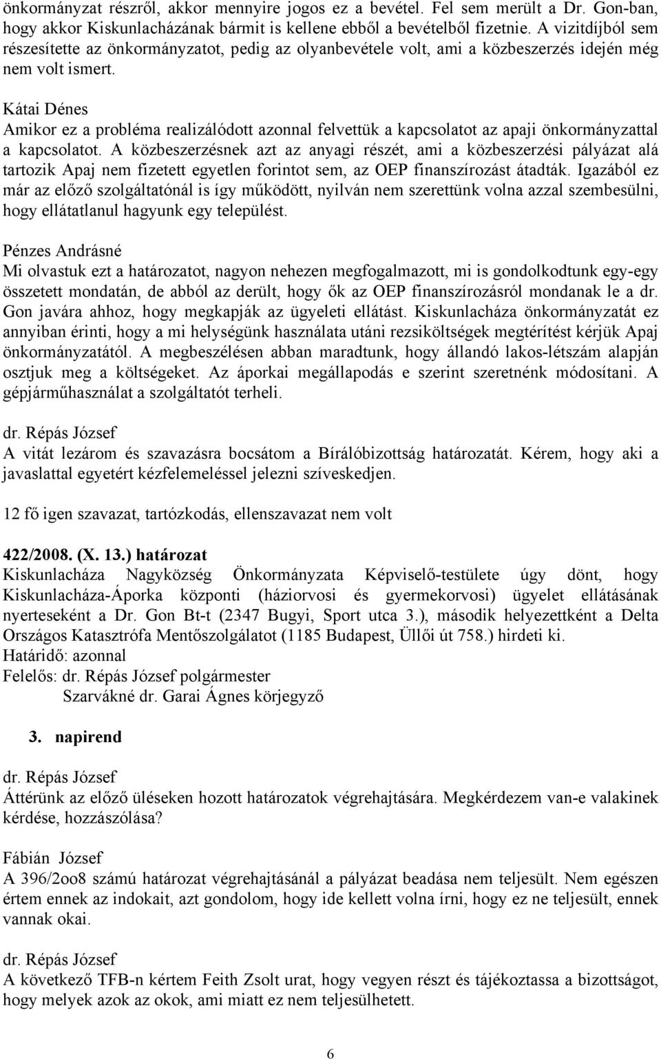 Kátai Dénes Amikor ez a probléma realizálódott azonnal felvettük a kapcsolatot az apaji önkormányzattal a kapcsolatot.