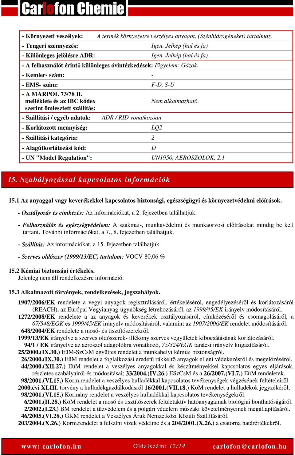 melléklete és az IBC kódex szerint ömlesztett szállítás: - Szállítási / egyéb adatok: ADR / RID vonatkozóan - Korlátozott mennyiség: LQ2 - Szállítási kategória: 2 - Alagútkorlátozási kód: D Nem