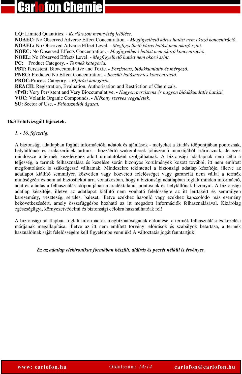 - Megfigyelhető hatást nem okozó szint. PC: Product Category. - Termék kategória. PBT: Persistent, Bioaccumulative and Toxic. - Perzistens, bióakkumlatív és mérgező.