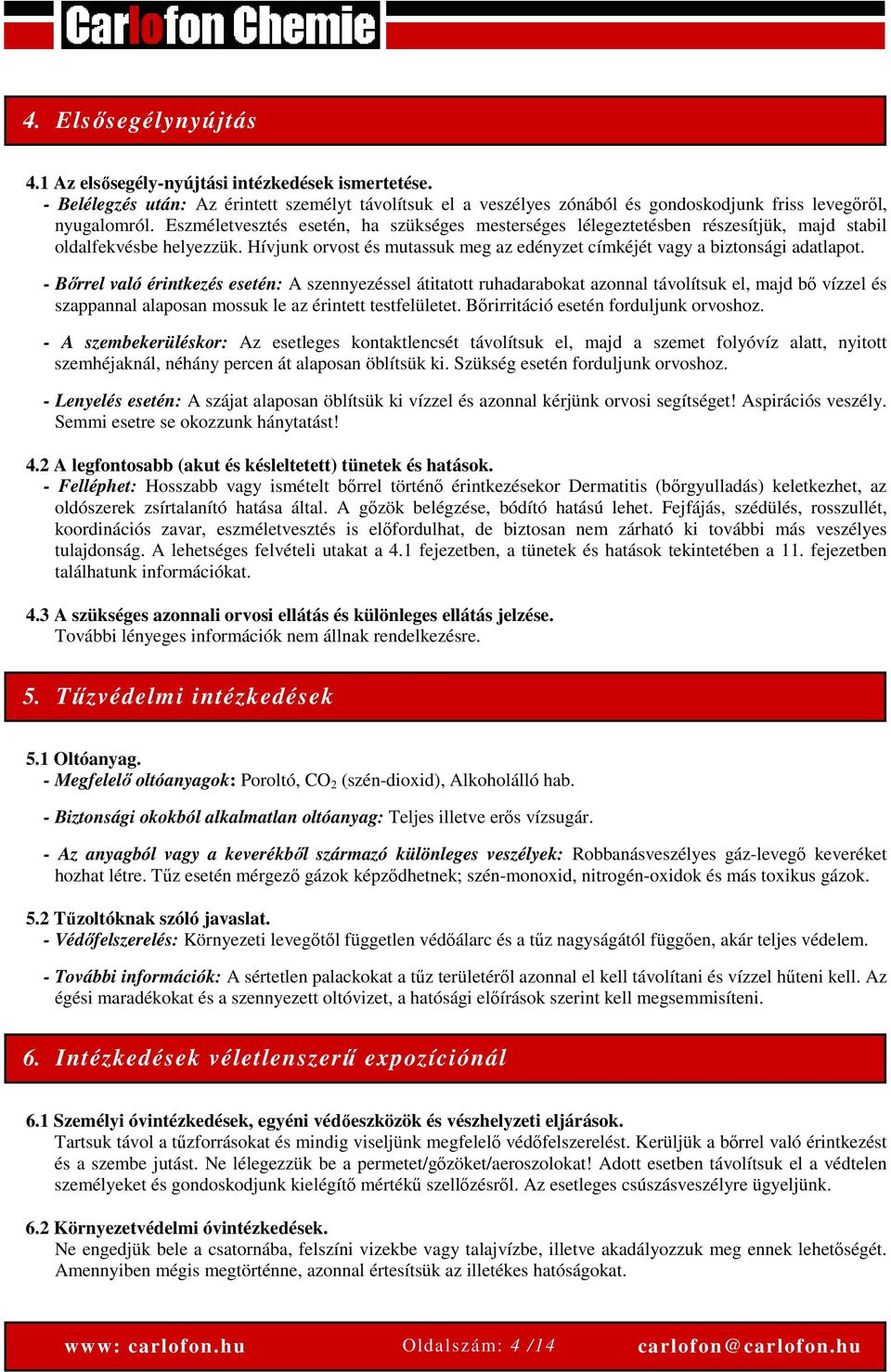 - Bőrrel való érintkezés esetén: A szennyezéssel átitatott ruhadarabokat azonnal távolítsuk el, majd bő vízzel és szappannal alaposan mossuk le az érintett testfelületet.