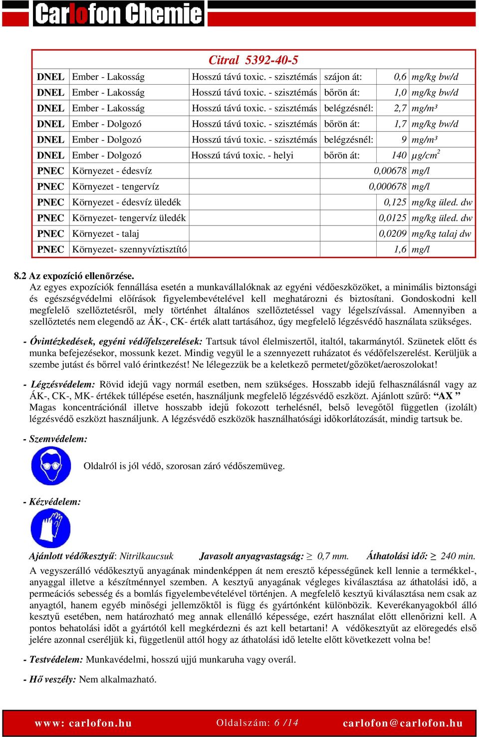 - szisztémás bőrön át: 1,7 mg/kg bw/d DNEL Ember - Dolgozó Hosszú távú toxic. - szisztémás belégzésnél: 9 mg/m³ DNEL Ember - Dolgozó Hosszú távú toxic.