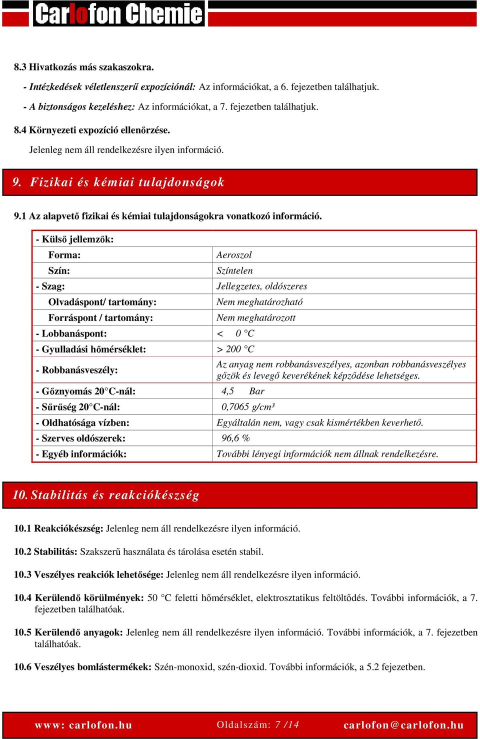 - Külső jellemzők: Forma: Szín: Aeroszol Színtelen - Szag: Jellegzetes, oldószeres Olvadáspont/ tartomány: Forráspont / tartomány: - Lobbanáspont: < 0 C - Gyulladási hőmérséklet: > 200 C -