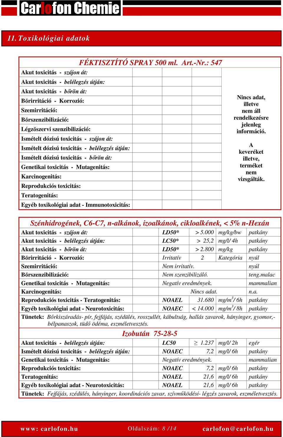 Reprodukciós toxicitás: Teratogenitás: Egyéb toxikológiai adat - Immunotoxicitás: FÉKTISZTÍTÓ SPRAY 500 ml. Art.-Nr.: 547 Nincs adat, illetve nem áll rendelkezésre jelenleg információ.