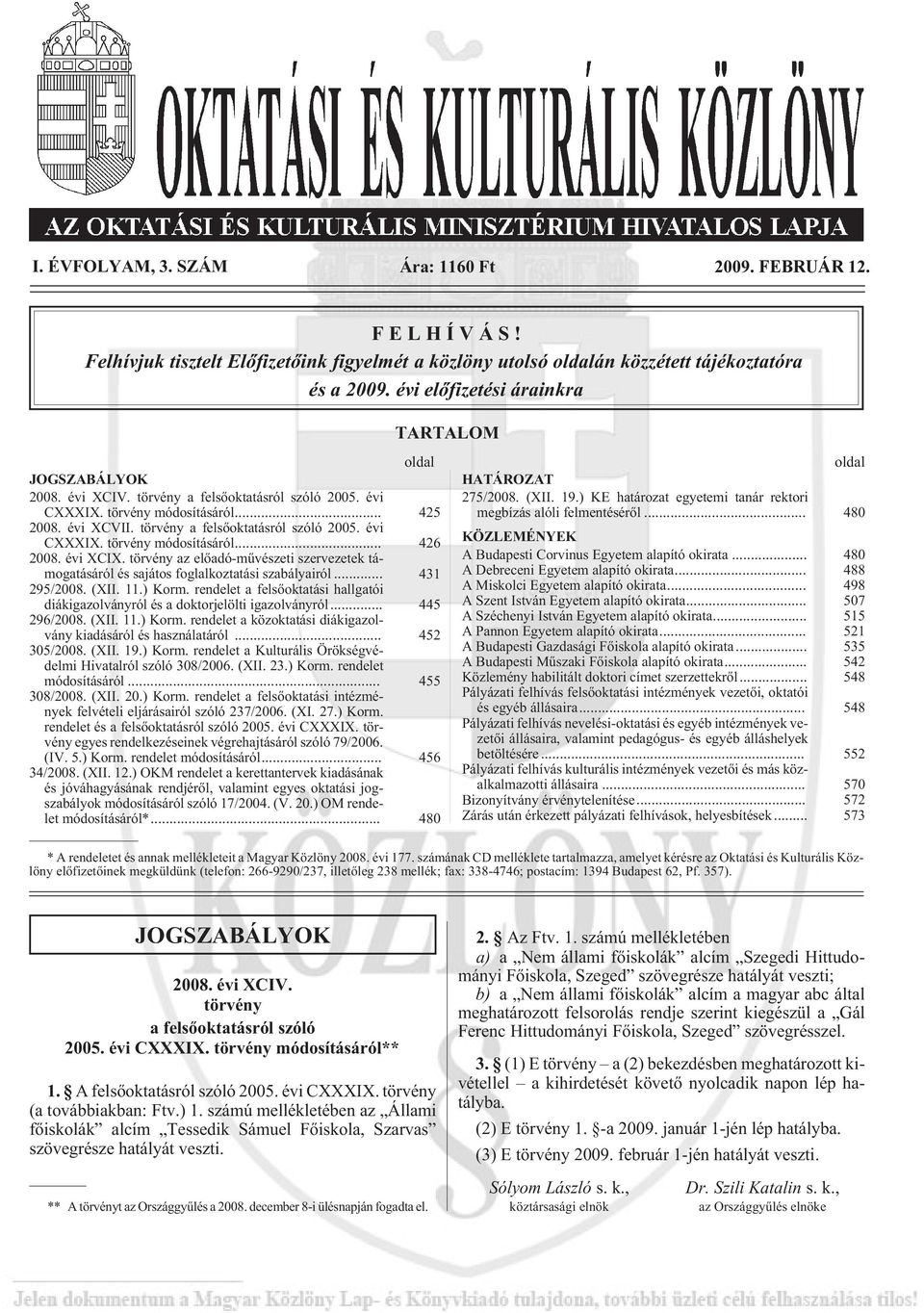 évi XCIX. törvény az elõadó-mûvészeti szervezetek támogatásáról és sajátos foglalkoztatási szabályairól... 431 295/2008. (XII. 11.) Korm.