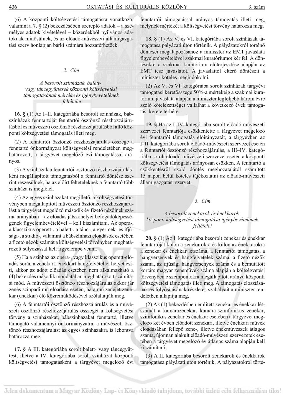 Cím A besorolt színházak, balettvagy táncegyüttesek központi költségvetési támogatásának mértéke és igénybevételének feltételei 16. (1) Az I II.