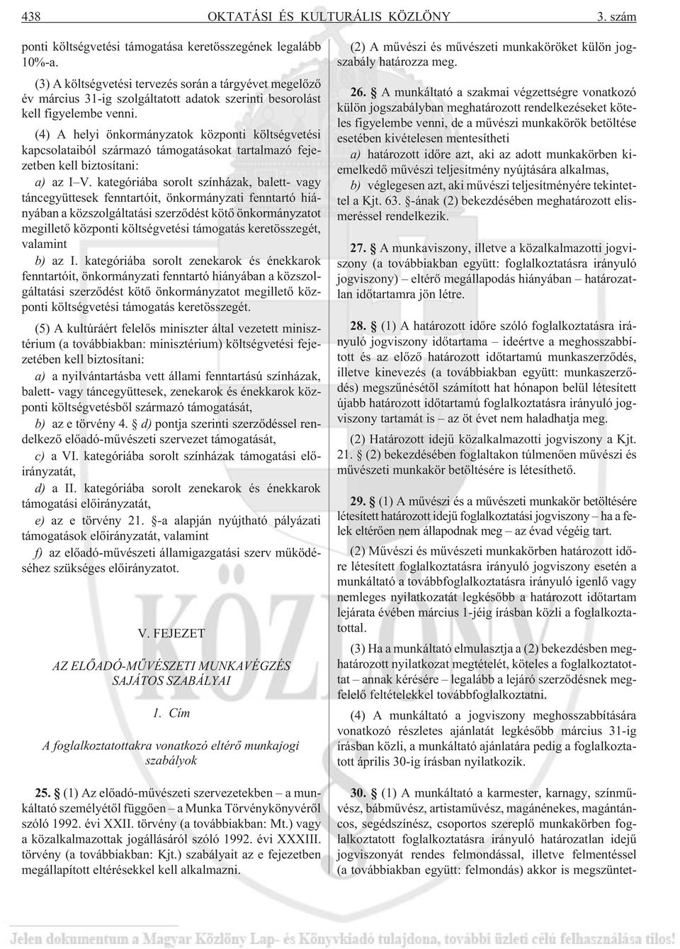 (4) A helyi önkormányzatok központi költségvetési kapcsolataiból származó támogatásokat tartalmazó fejezetben kell biztosítani: a) az I V.