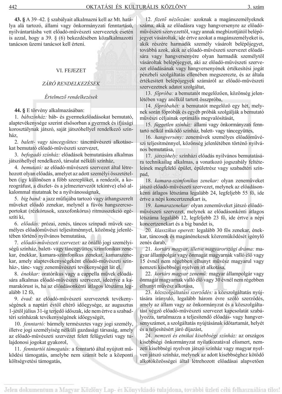 (6) bekezdésében közalkalmazotti tanácson üzemi tanácsot kell érteni. VI. FEJEZET ZÁRÓ RENDELKEZÉSEK Értelmezõ rendelkezések 44. E törvény alkalmazásában: 1.