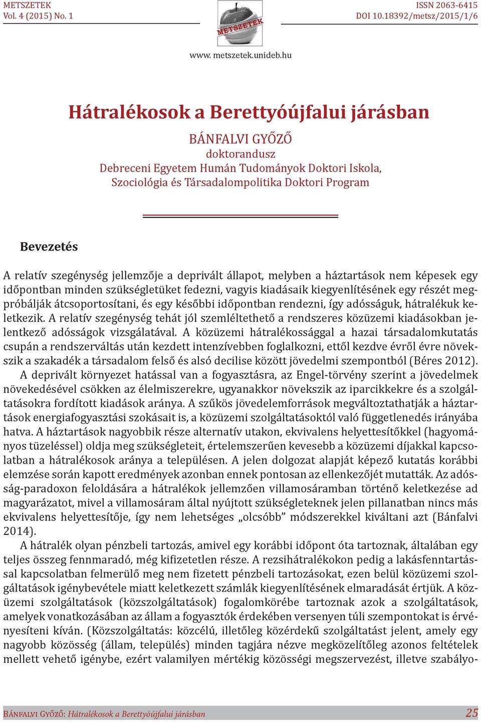 későbbi időpontban rendezni, így adósságuk, hátralékuk keletkezik. A relatív szegénység tehát jól szemléltethető a rendszeres közüzemi kiadásokban jelentkező adósságok vizsgálatával.