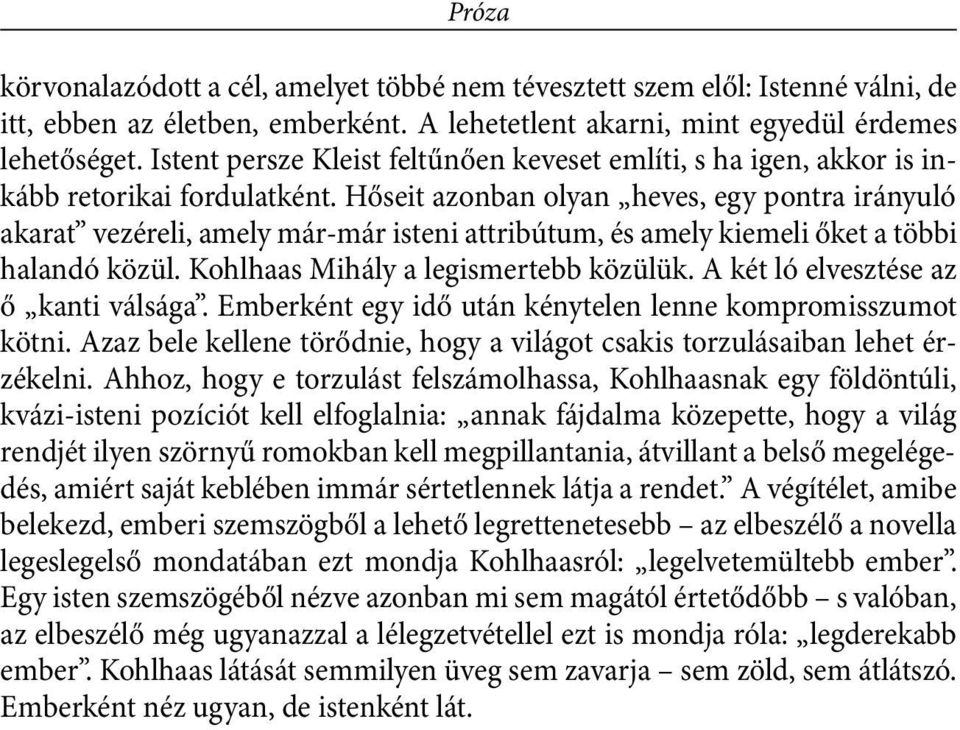 Hőseit azonban olyan heves, egy pontra irányuló akarat vezéreli, amely már-már isteni attribútum, és amely kiemeli őket a többi halandó közül. Kohlhaas Mihály a legismertebb közülük.