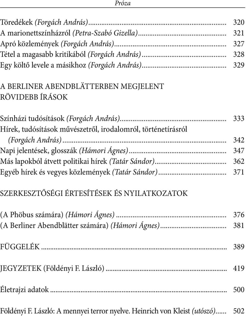 .. 333 Hírek, tudósítások művészetről, irodalomról, történetírásról (Forgách András)... 342 Napi jelentések, glosszák (Hámori Ágnes)... 347 Más lapokból átvett politikai hírek (Tatár Sándor).