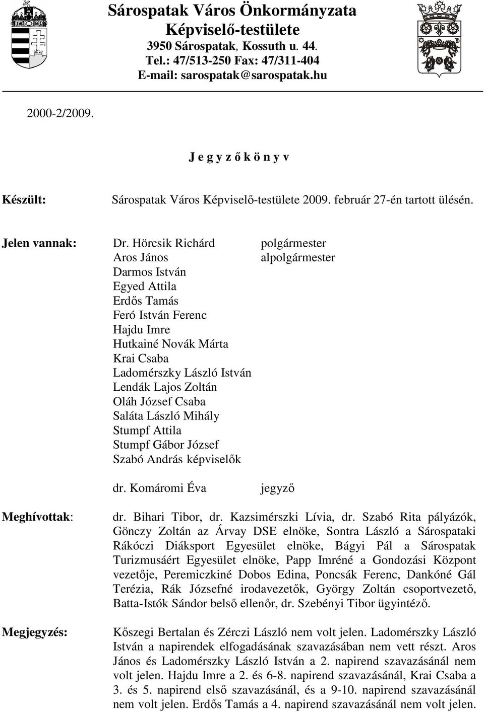 Hörcsik Richárd polgármester Aros János alpolgármester Darmos István Egyed Attila Erdıs Tamás Feró István Ferenc Hajdu Imre Hutkainé Novák Márta Krai Csaba Ladomérszky László István Lendák Lajos