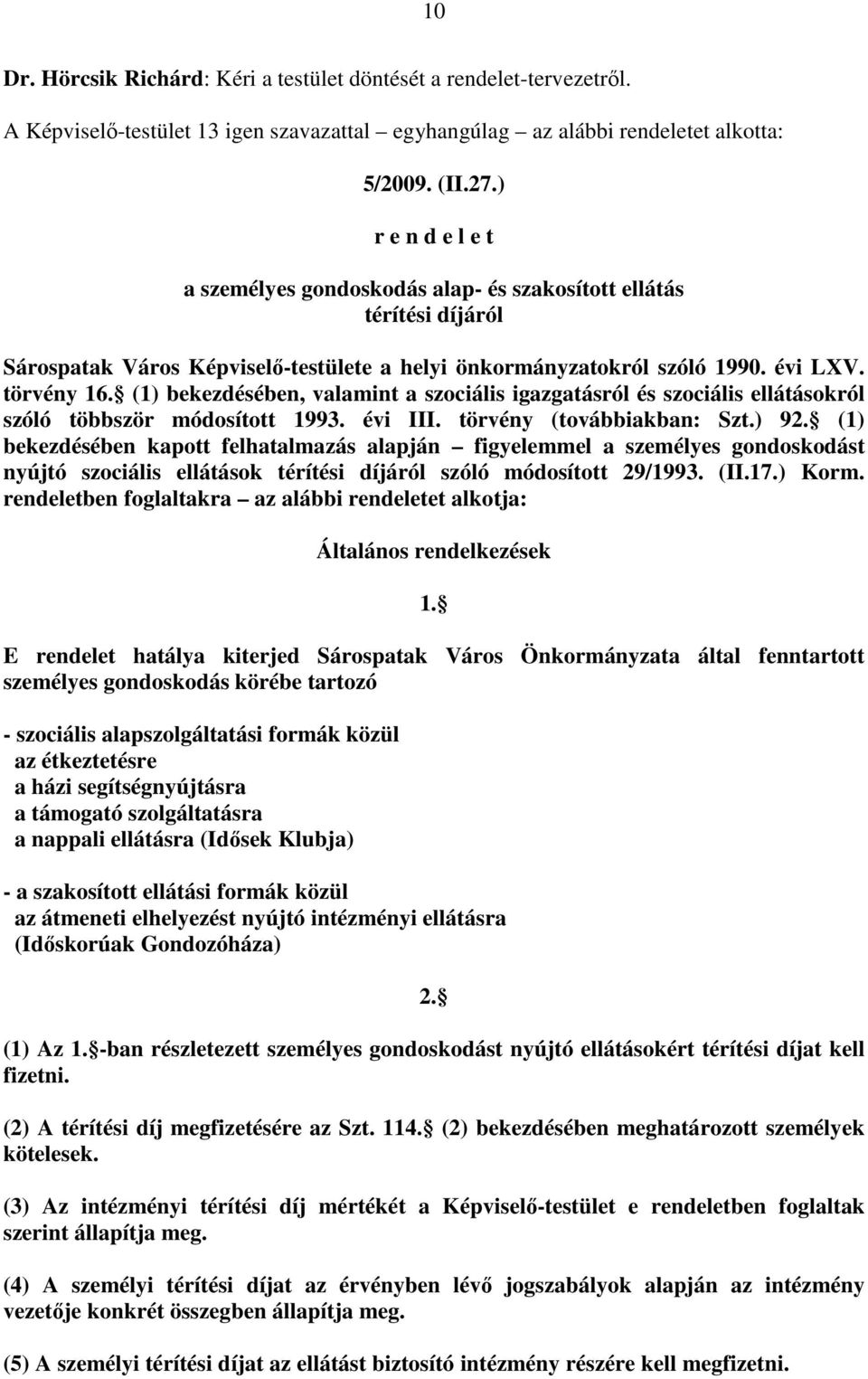 (1) bekezdésében, valamint a szociális igazgatásról és szociális ellátásokról szóló többször módosított 1993. évi III. törvény (továbbiakban: Szt.) 92.