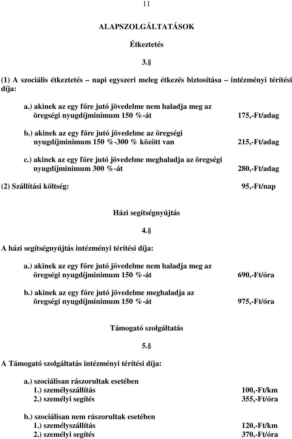 ) akinek az egy fıre jutó jövedelme meghaladja az öregségi nyugdíjminimum 300 %-át 175,-Ft/adag 215,-Ft/adag 280,-Ft/adag (2) Szállítási költség: 95,-Ft/nap Házi segítségnyújtás 4.