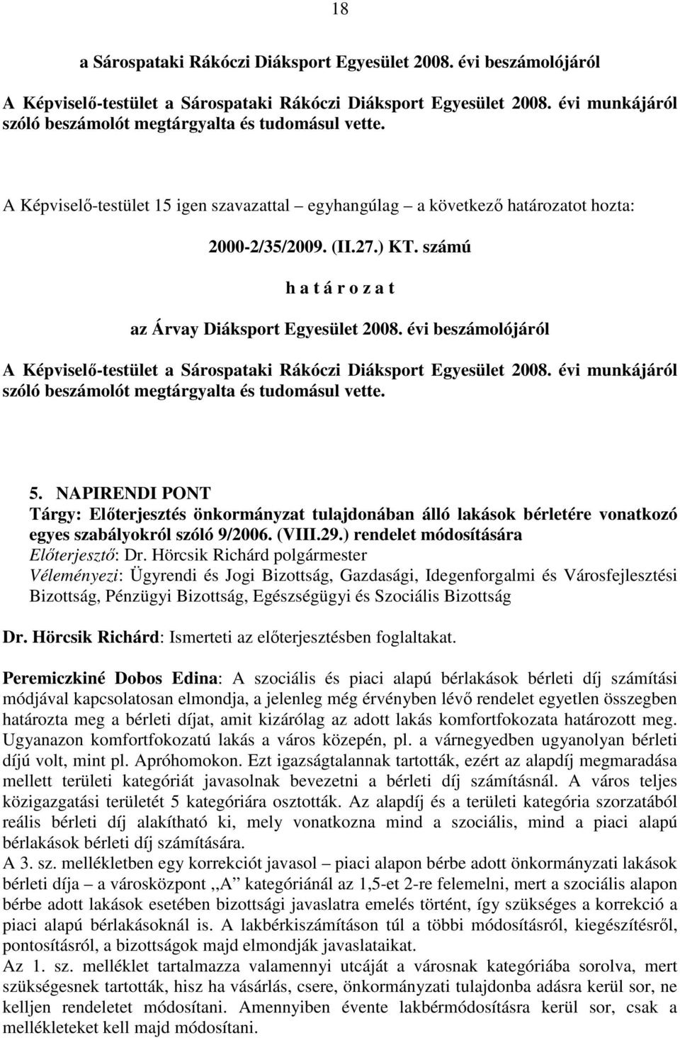 számú h a t á r o z a t az Árvay Diáksport Egyesület 2008. évi beszámolójáról A Képviselı-testület a Sárospataki Rákóczi Diáksport Egyesület 2008.