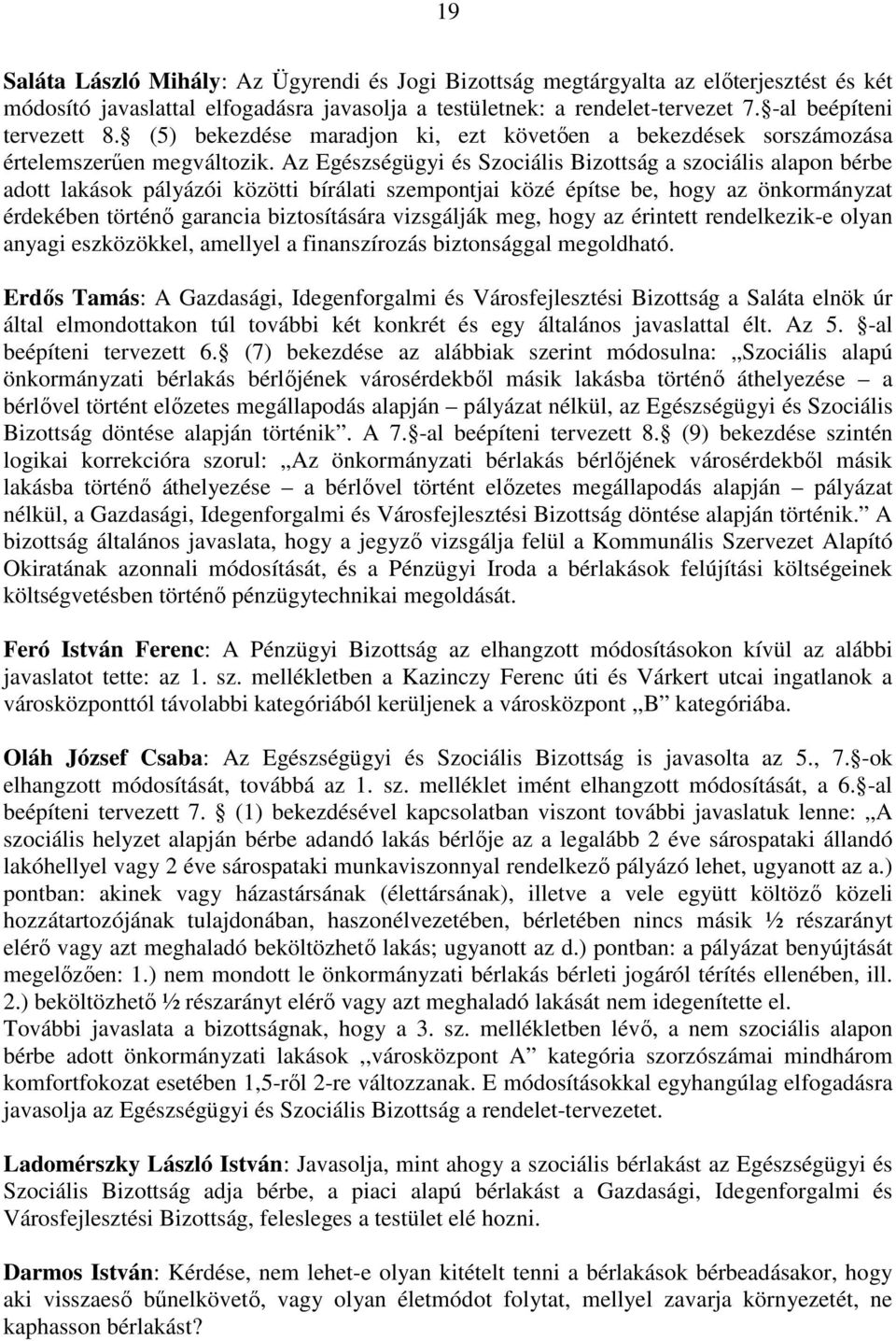 Az Egészségügyi és Szociális Bizottság a szociális alapon bérbe adott lakások pályázói közötti bírálati szempontjai közé építse be, hogy az önkormányzat érdekében történı garancia biztosítására