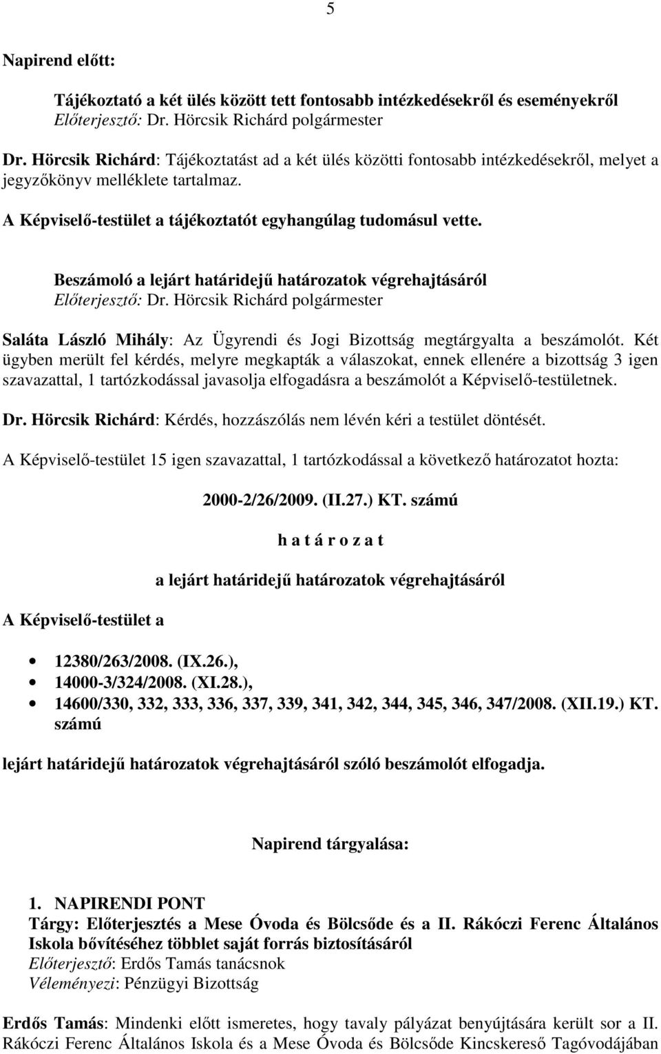 Beszámoló a lejárt határidejő határozatok végrehajtásáról Elıterjesztı: Dr. Hörcsik Richárd polgármester Saláta László Mihály: Az Ügyrendi és Jogi Bizottság megtárgyalta a beszámolót.