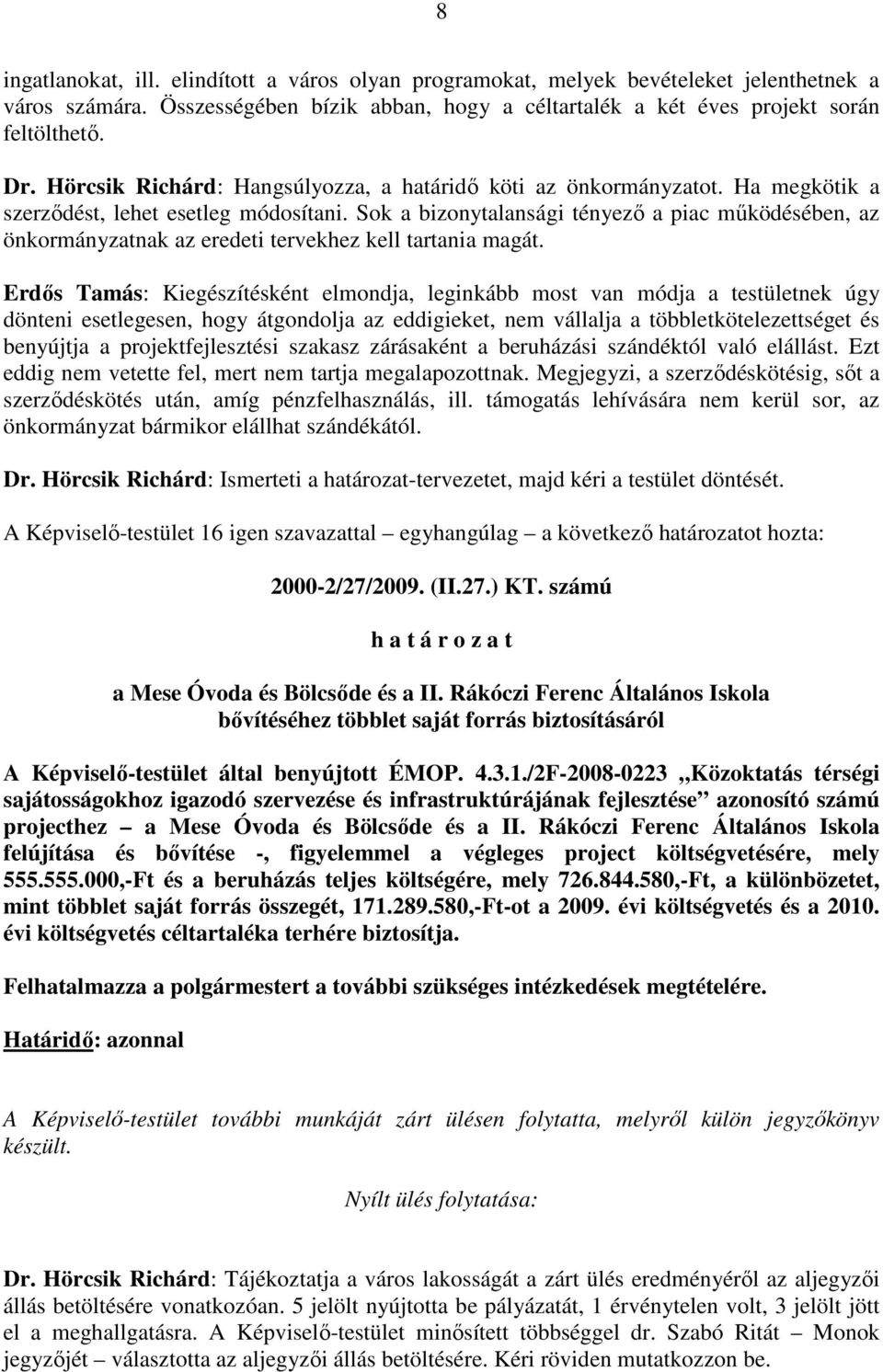 Sok a bizonytalansági tényezı a piac mőködésében, az önkormányzatnak az eredeti tervekhez kell tartania magát.