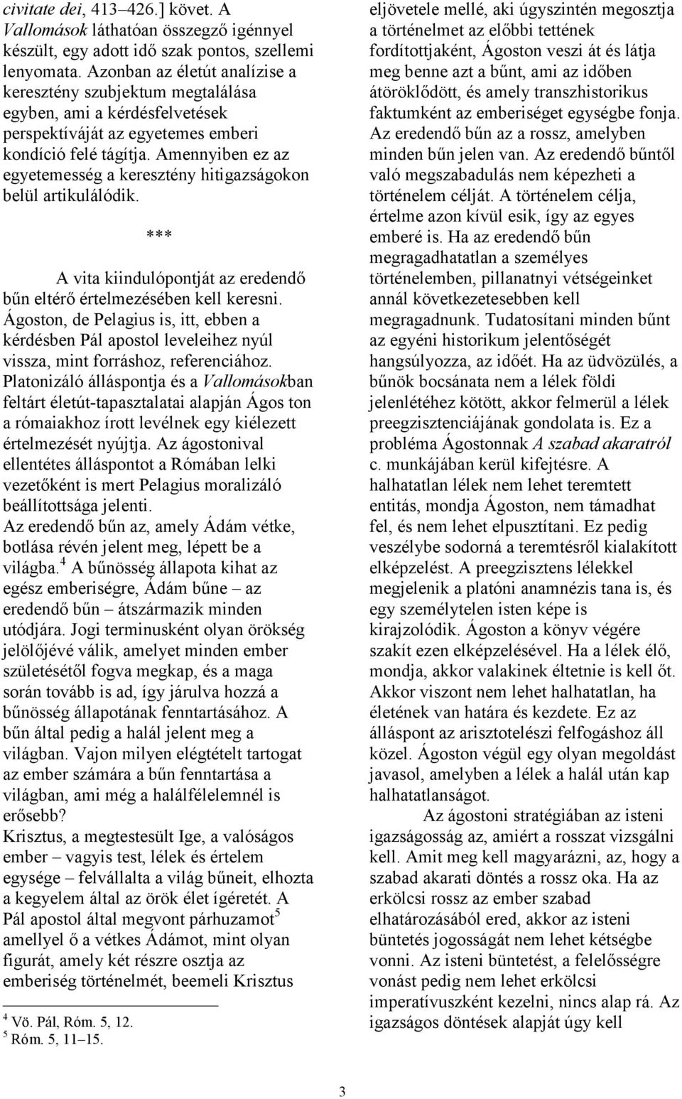 Amennyiben ez az egyetemesség a keresztény hitigazságokon belül artikulálódik. *** A vita kiindulópontját az eredendő bűn eltérő értelmezésében kell keresni.