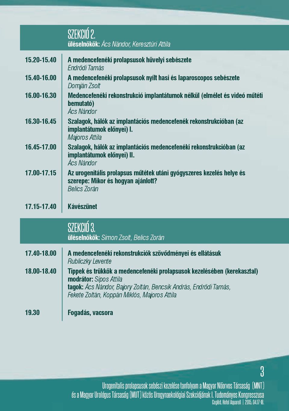 00 Szalagok, hálók az implantációs medencefenéki rekonstrukcióban (az implantátumok előnyei) II. 17.00-17.