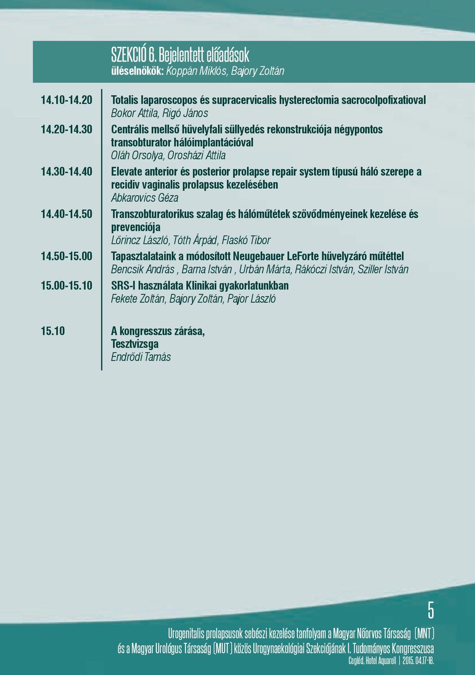 40 Elevate anterior és posterior prolapse repair system típusú háló szerepe a recidiv vaginalis prolapsus kezelésében Abkarovics Géza 14.40-14.