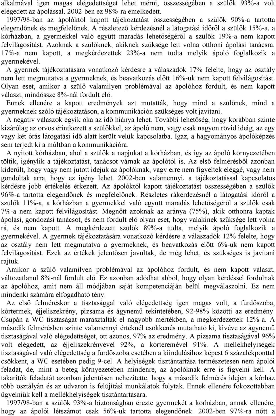 A részletező kérdezésnél a látogatási időről a szülők 15%-a, a kórházban, a gyermekkel való együtt maradás lehetőségéről a szülők 19%-a nem kapott felvilágosítást.