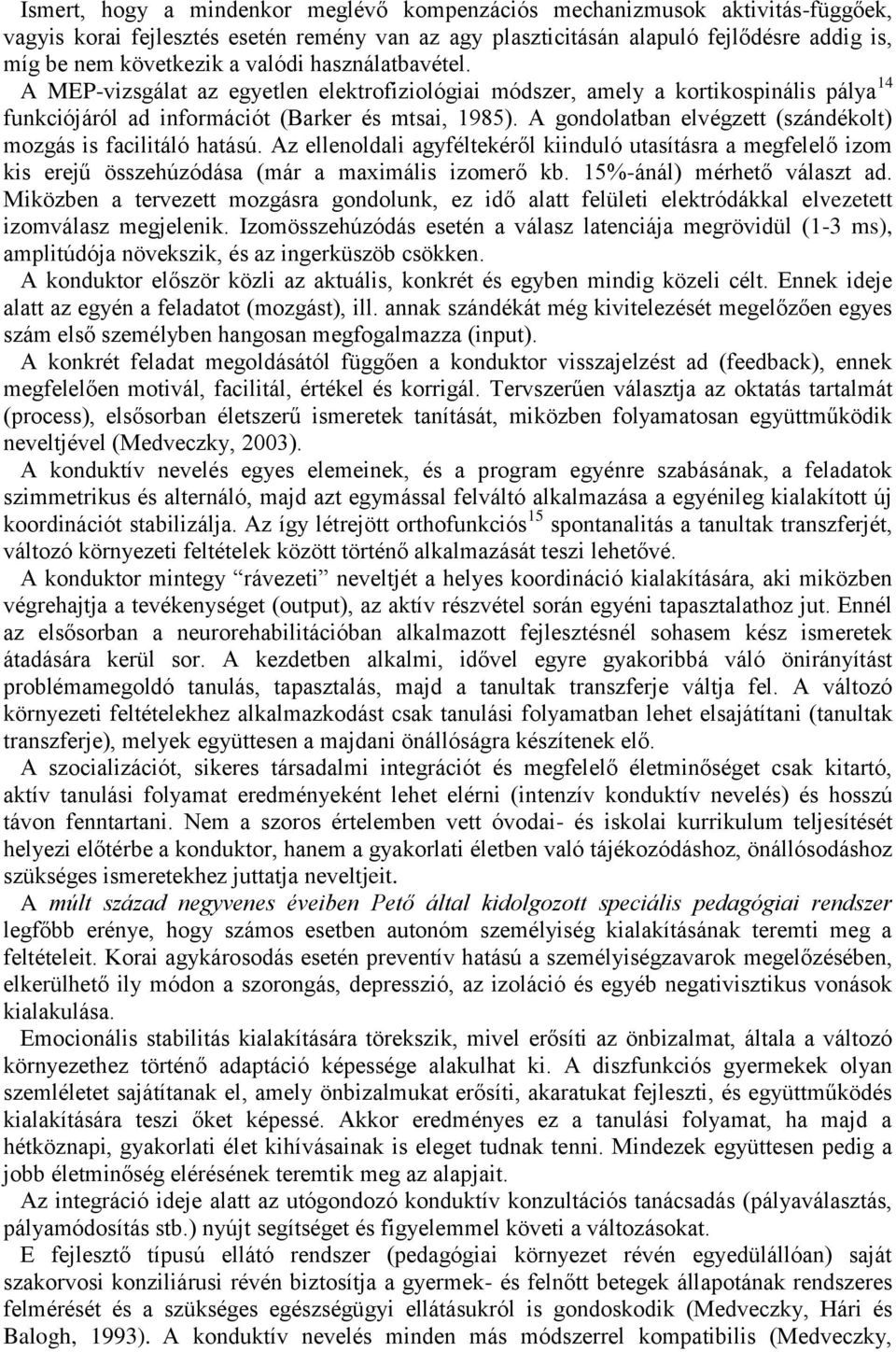 A gondolatban elvégzett (szándékolt) mozgás is facilitáló hatású. Az ellenoldali agyféltekéről kiinduló utasításra a megfelelő izom kis erejű összehúzódása (már a maximális izomerő kb.