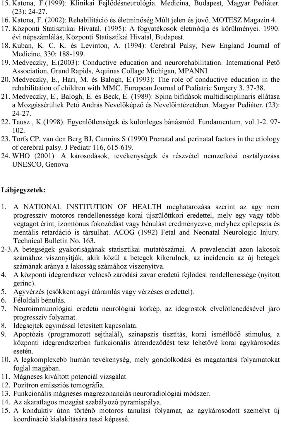 (1994): Cerebral Palsy, New England Journal of Medicine, 330: 188-199. 19. Medveczky, E.(2003): Conductive education and neurorehabilitation.