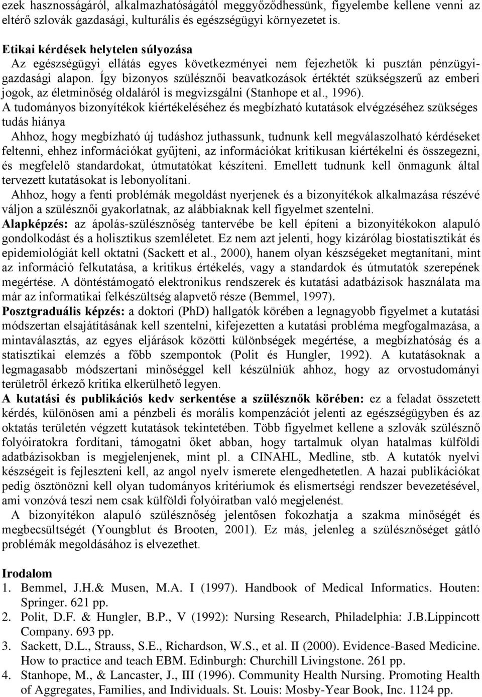 Így bizonyos szülésznői beavatkozások értéktét szükségszerű az emberi jogok, az életminőség oldaláról is megvizsgálni (Stanhope et al., 1996).