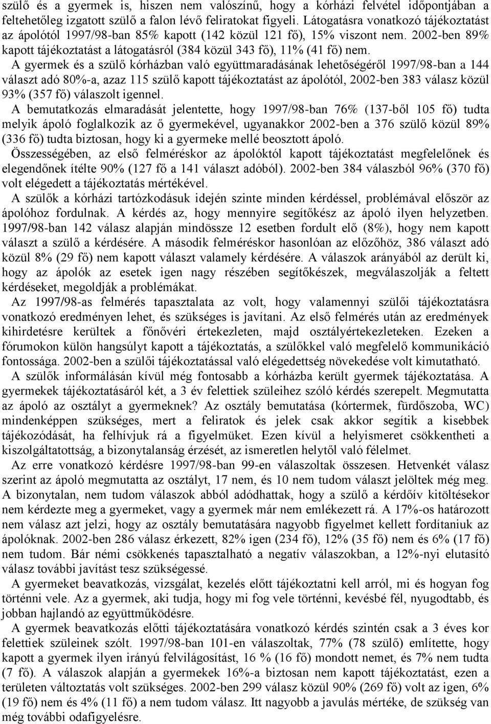 A gyermek és a szülő kórházban való együttmaradásának lehetőségéről 1997/98-ban a 144 választ adó 80%-a, azaz 115 szülő kapott tájékoztatást az ápolótól, 2002-ben 383 válasz közül 93% (357 fő)