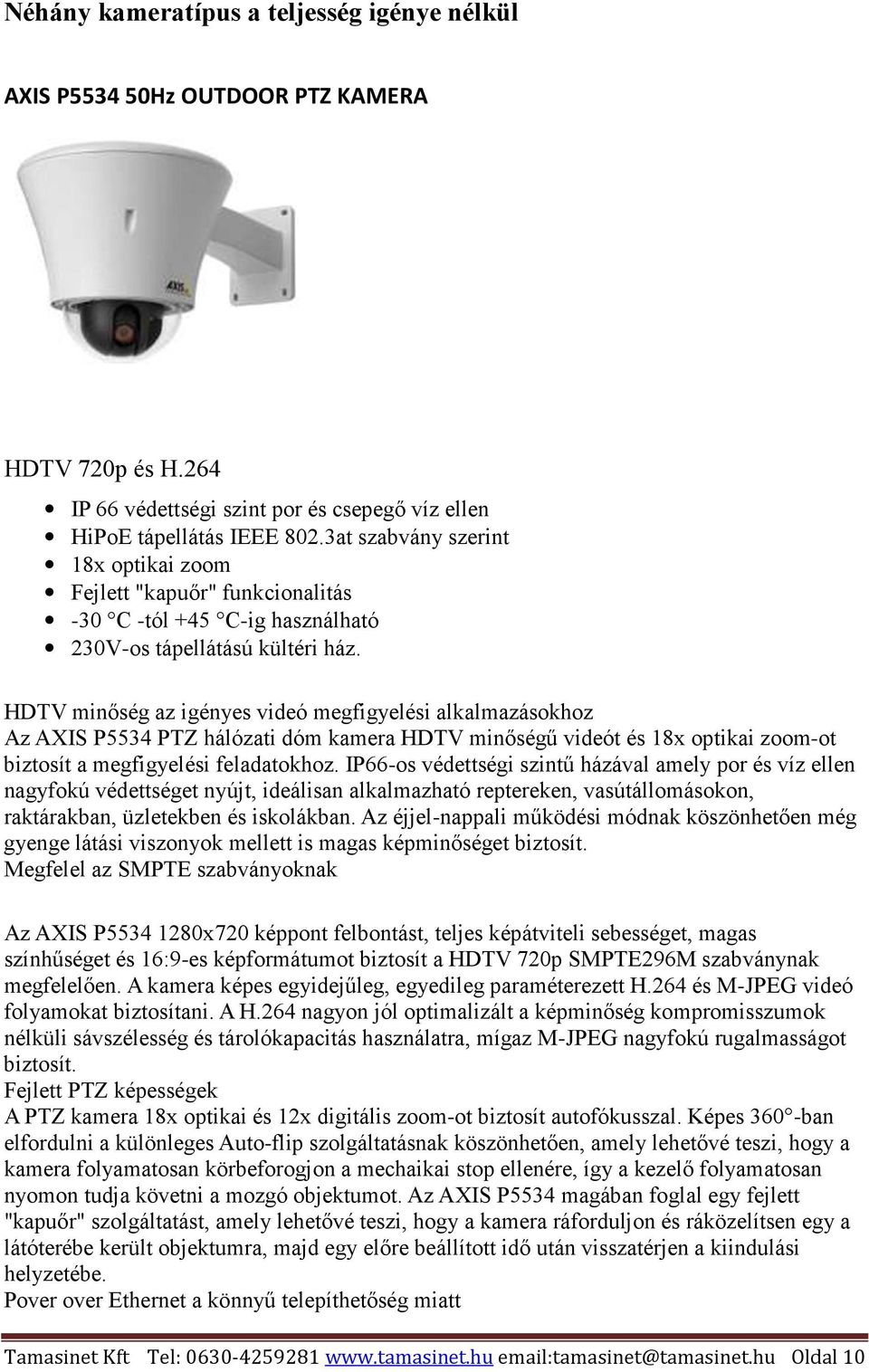 HDTV minőség az igényes videó megfigyelési alkalmazásokhoz Az AXIS P5534 PTZ hálózati dóm kamera HDTV minőségű videót és 18x optikai zoom-ot biztosít a megfigyelési feladatokhoz.