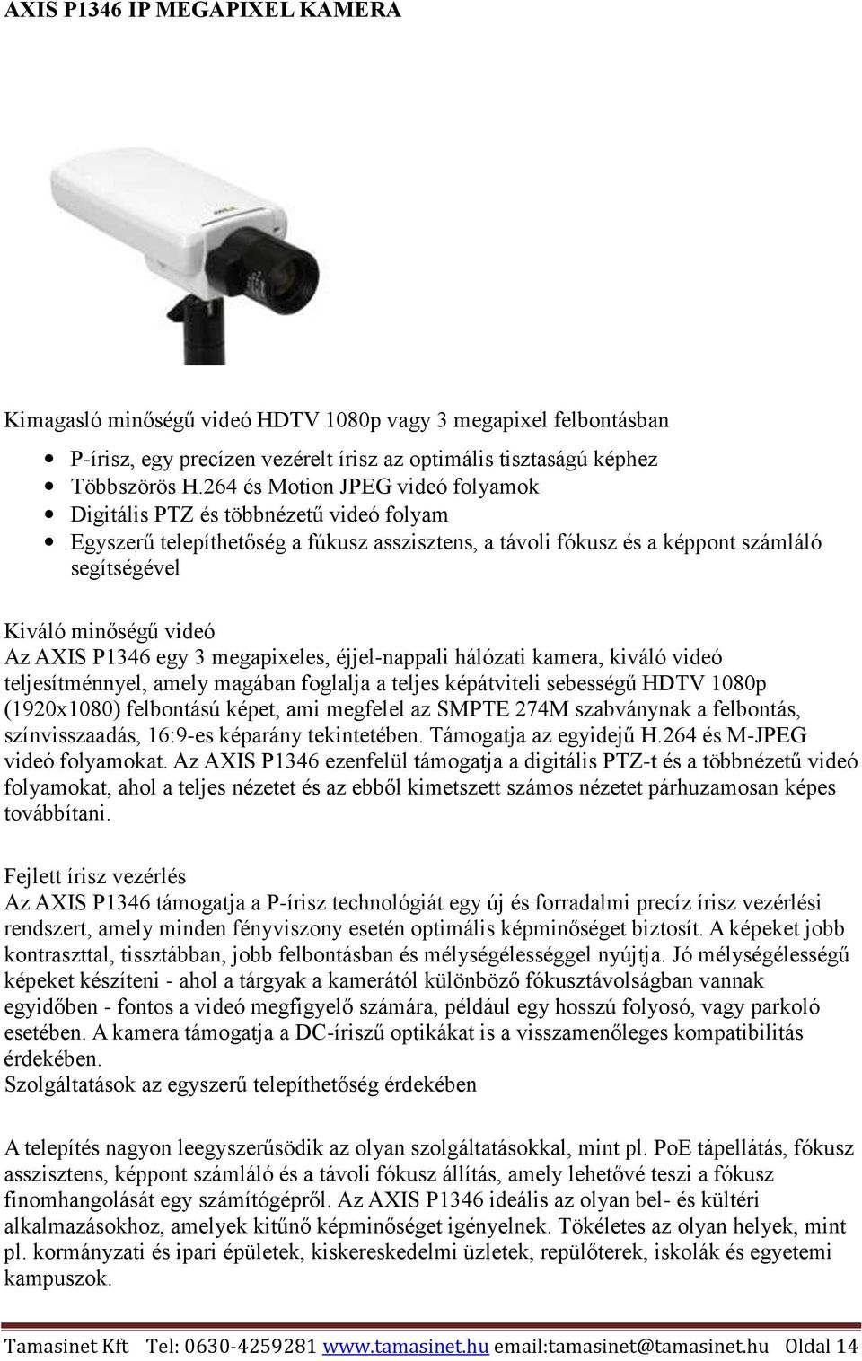 AXIS P1346 egy 3 megapixeles, éjjel-nappali hálózati kamera, kiváló videó teljesítménnyel, amely magában foglalja a teljes képátviteli sebességű HDTV 1080p (1920x1080) felbontású képet, ami megfelel