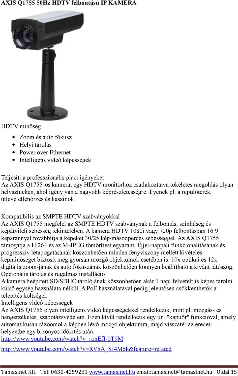 Kompatibilis az SMPTE HDTV szabványokkal Az AXIS Q1755 megfelel az SMPTE HDTV szabványnak a felbontás, színhűség és képátviteli sebesség tekintetében.