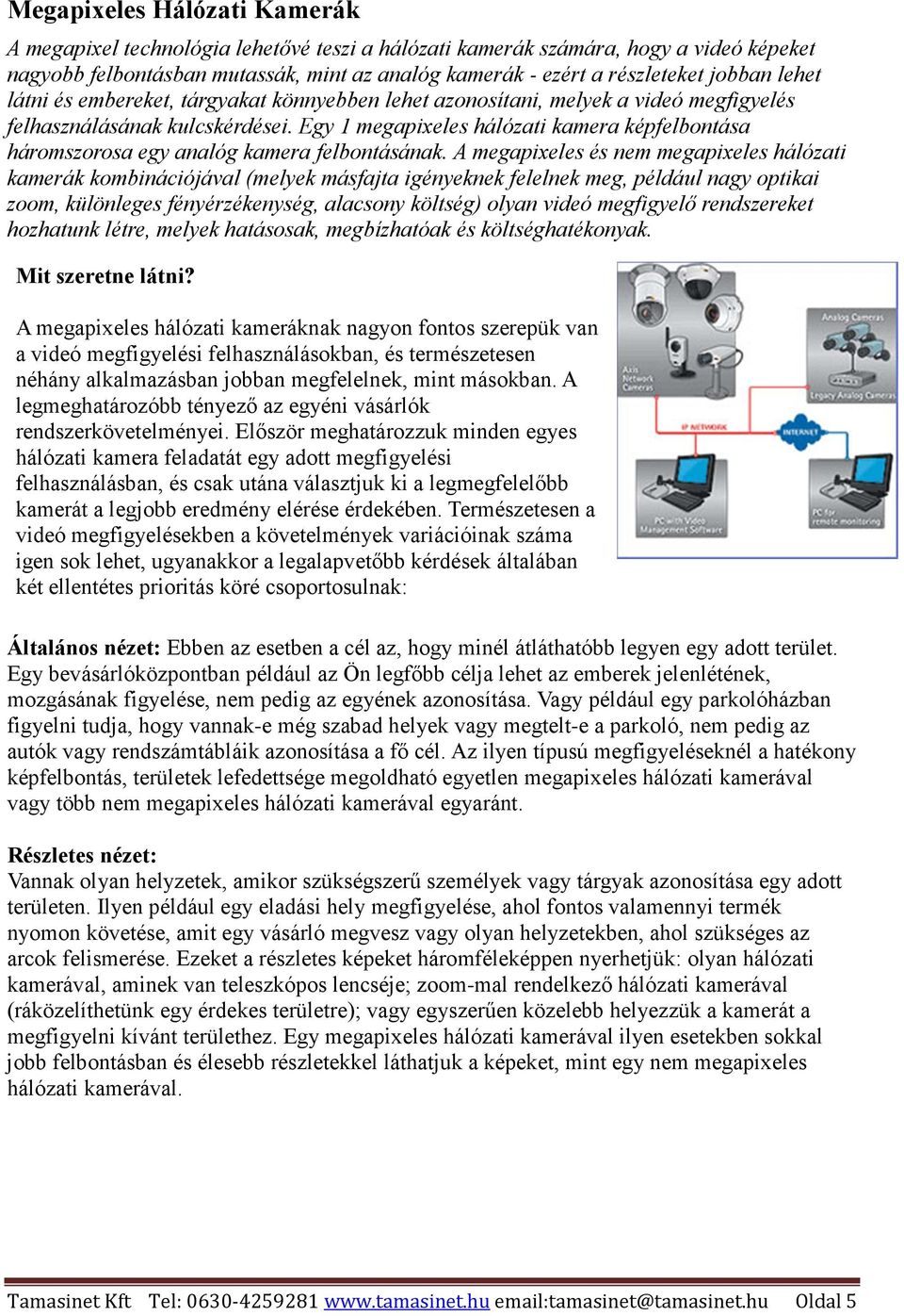 Egy 1 megapixeles hálózati kamera képfelbontása háromszorosa egy analóg kamera felbontásának.