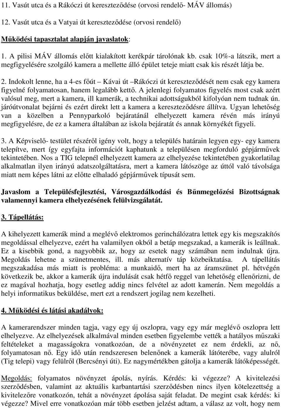 Indokolt lenne, ha a 4-es fıút Kávai út Rákóczi út keresztezıdését nem csak egy kamera figyelné folyamatosan, hanem legalább kettı.