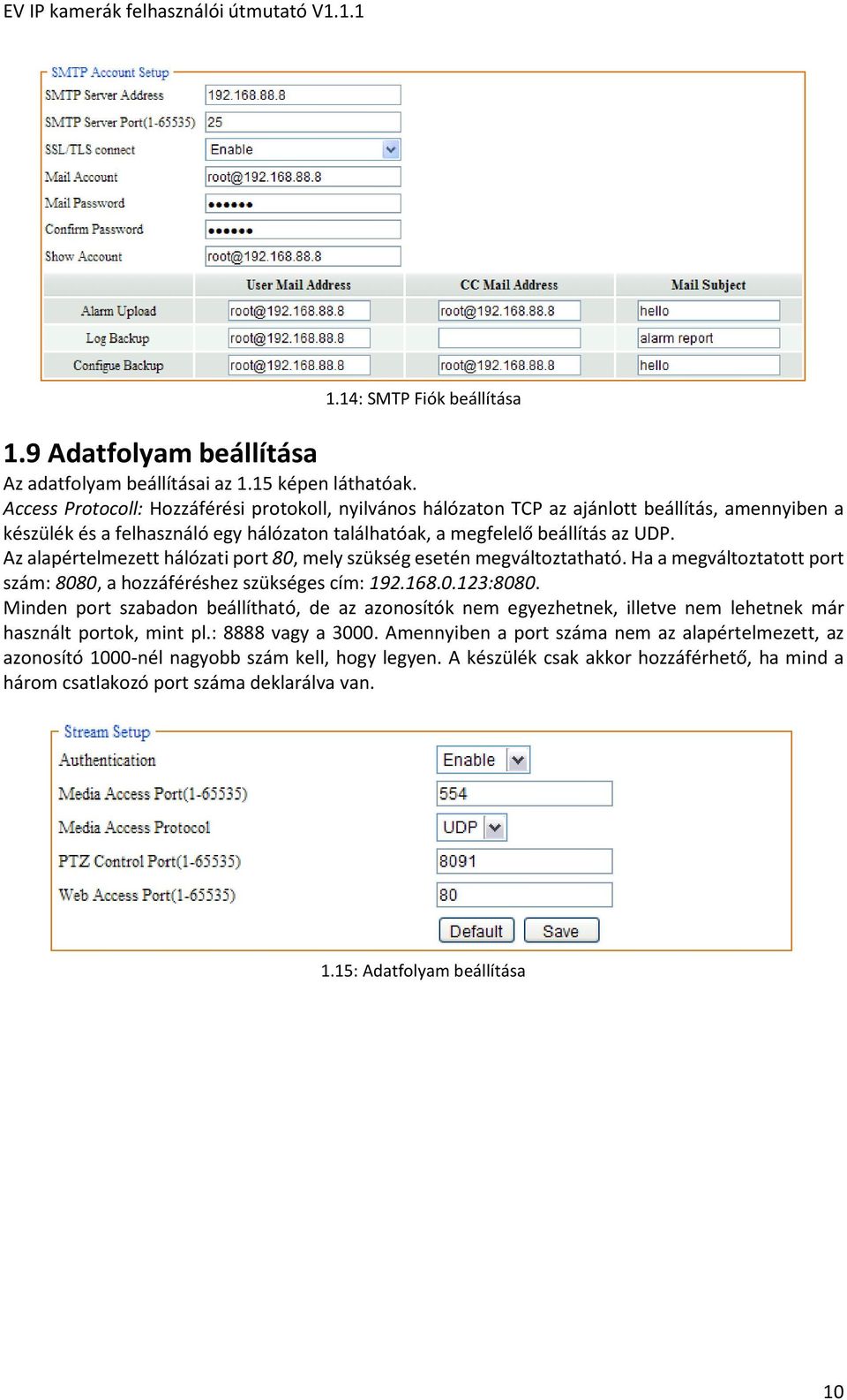 Az alapértelmezett hálózati port 80, mely szükség esetén megváltoztatható. Ha a megváltoztatott port szám: 8080, a hozzáféréshez szükséges cím: 192.168.0.123:8080.