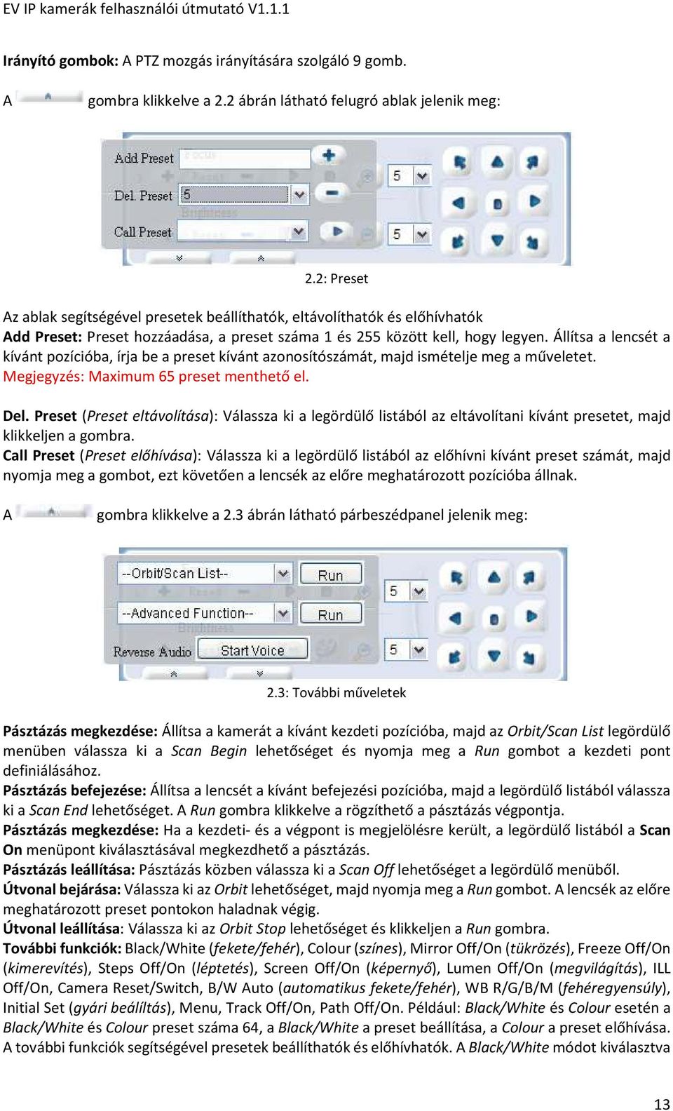 Állítsa a lencsét a kívánt pozícióba, írja be a preset kívánt azonosítószámát, majd ismételje meg a műveletet. Megjegyzés: Maximum 65 preset menthető el. Del.