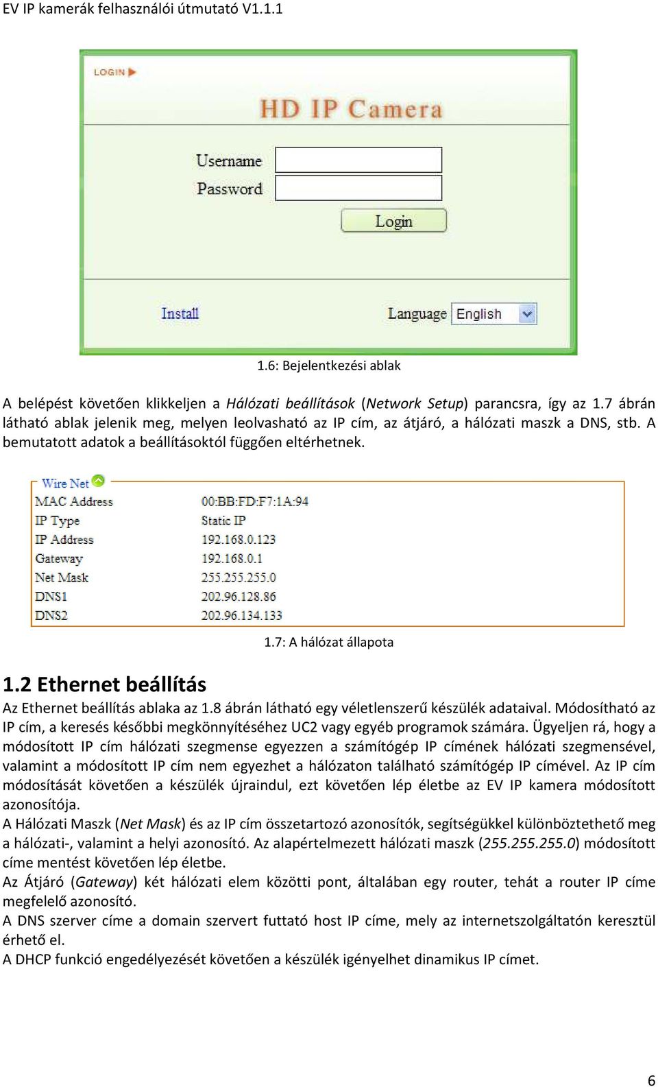 2 Ethernet beállítás Az Ethernet beállítás ablaka az 1.8 ábrán látható egy véletlenszerű készülék adataival. Módosítható az IP cím, a keresés későbbi megkönnyítéséhez UC2 vagy egyéb programok számára.