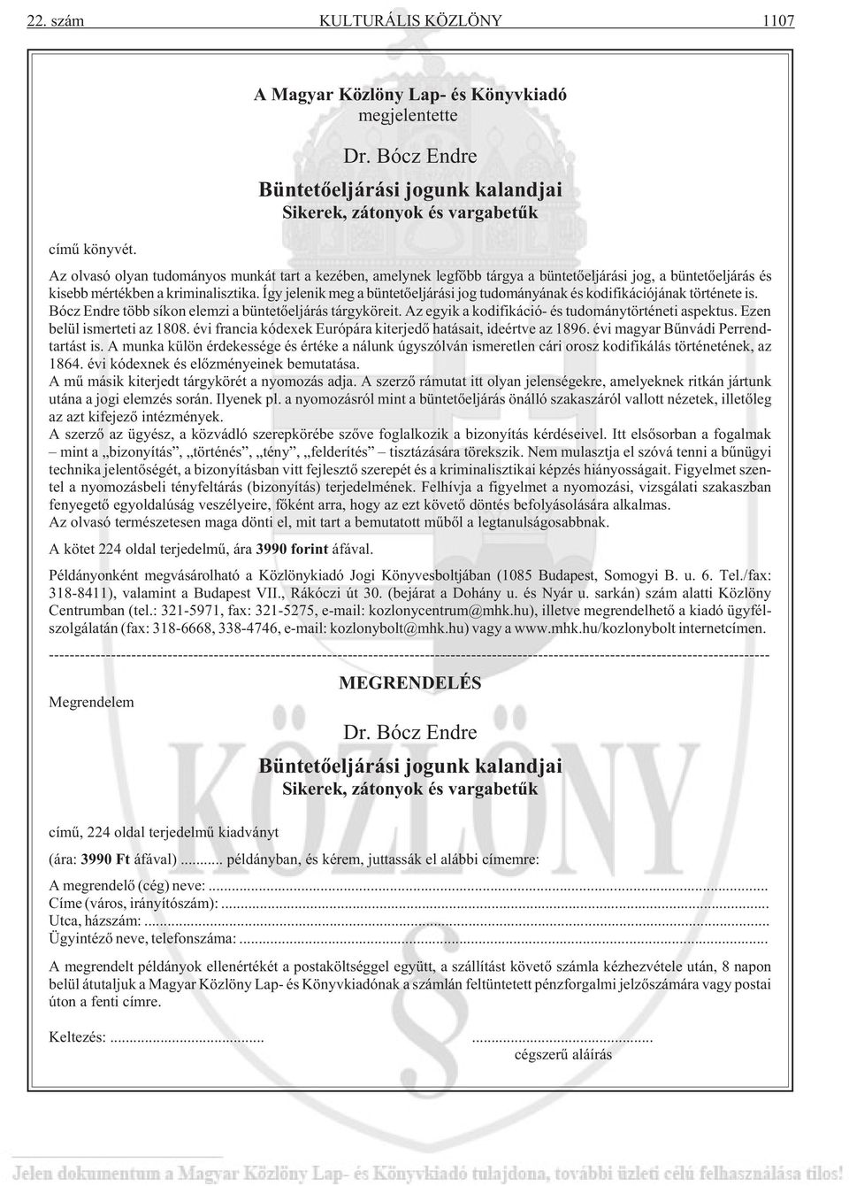 Így jelenik meg a büntetõeljárási jog tudományának és kodifikációjának története is. Bócz Endre több síkon elemzi a büntetõeljárás tárgyköreit. Az egyik a kodifikáció- és tudománytörténeti aspektus.