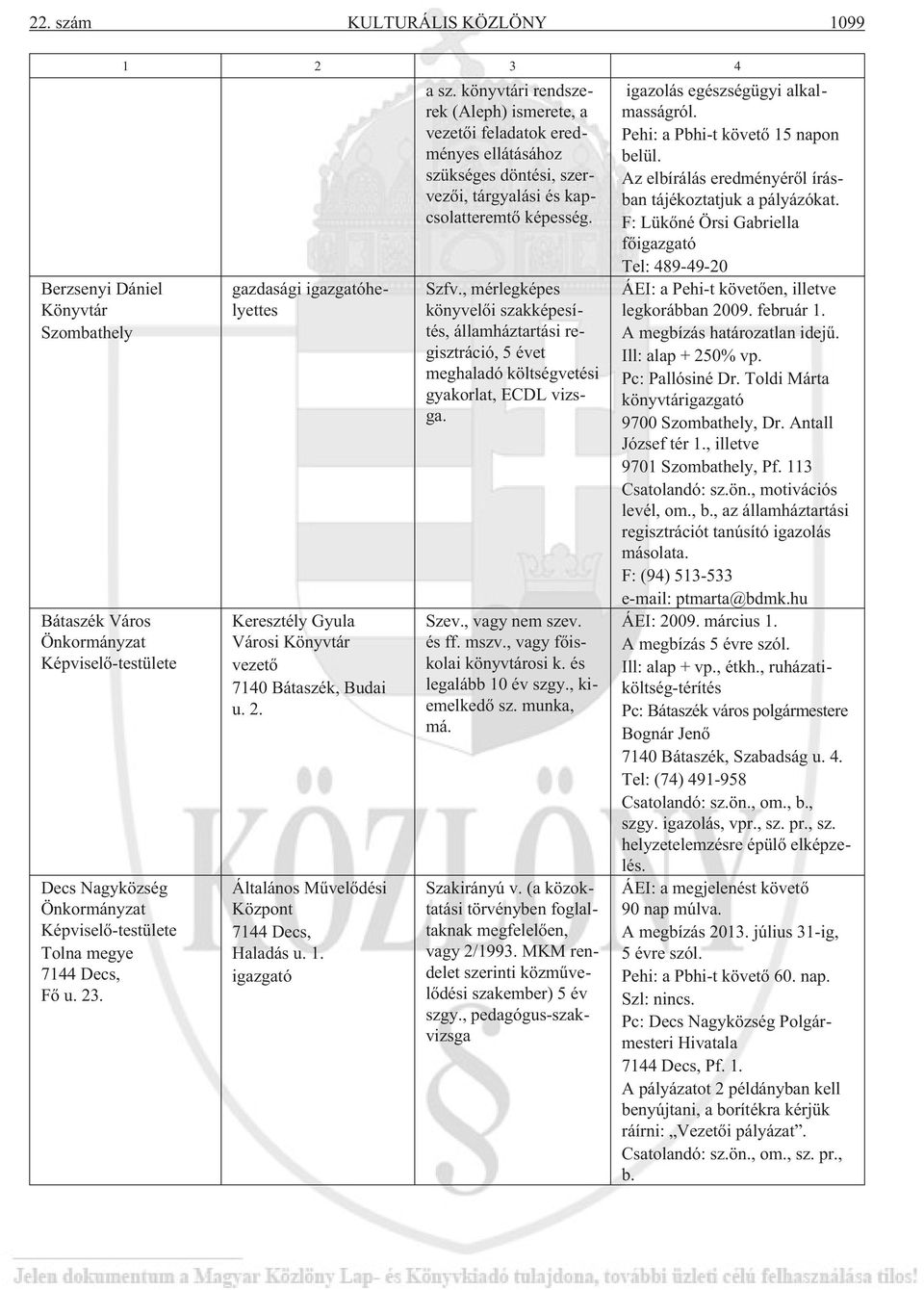 könyvtári rendszerek (Aleph) ismerete, a vezetõi feladatok eredményes ellátásához szükséges döntési, szervezõi, tárgyalási és kapcsolatteremtõ képesség. Szfv.