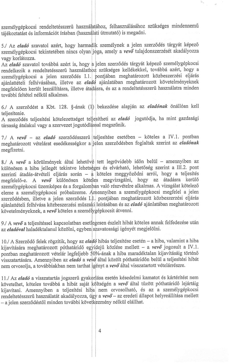 ajanlatl'teli llelhiv6s6ban, illetve az megfelel6en lceriilt lesz6llit6sra, illetve tovebbi feltdtol ndlkiil alkalmas. 6.1 A szerzoddst a Kbt. 128. $-6nak ( teljesitenie.