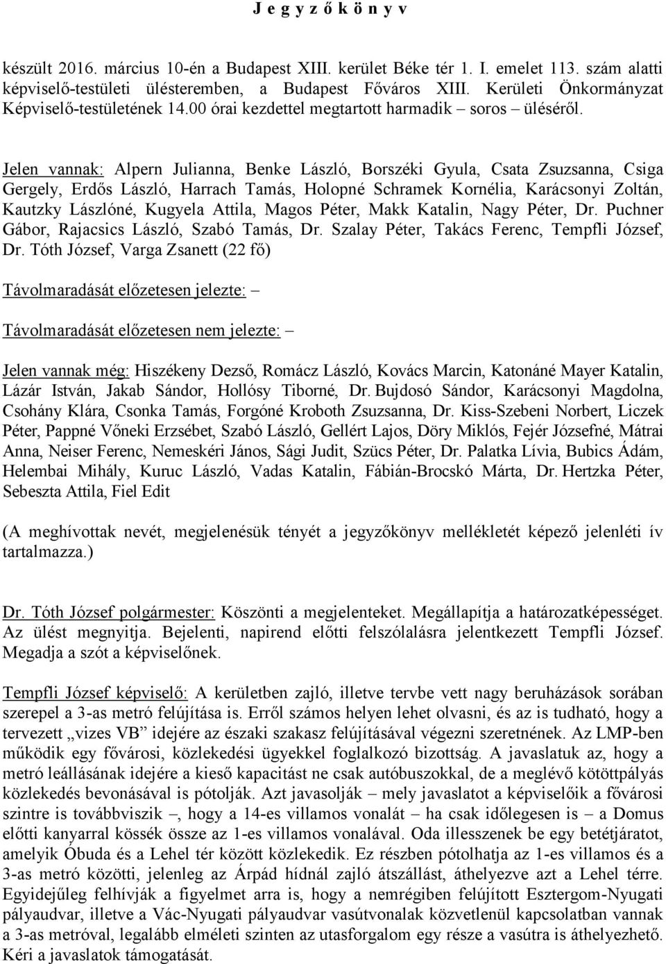 Jelen vannak: Alpern Julianna, Benke László, Borszéki Gyula, Csata Zsuzsanna, Csiga Gergely, Erdős László, Harrach Tamás, Holopné Schramek Kornélia, Karácsonyi Zoltán, Kautzky Lászlóné, Kugyela