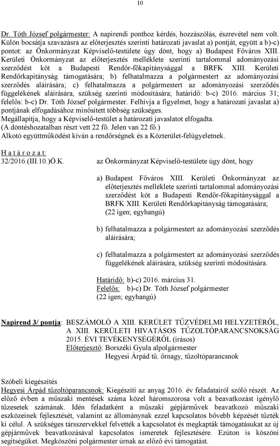 Kerületi Önkormányzat az előterjesztés melléklete szerinti tartalommal adományozási szerződést köt a Budapesti Rendőr-főkapitánysággal a BRFK XIII.