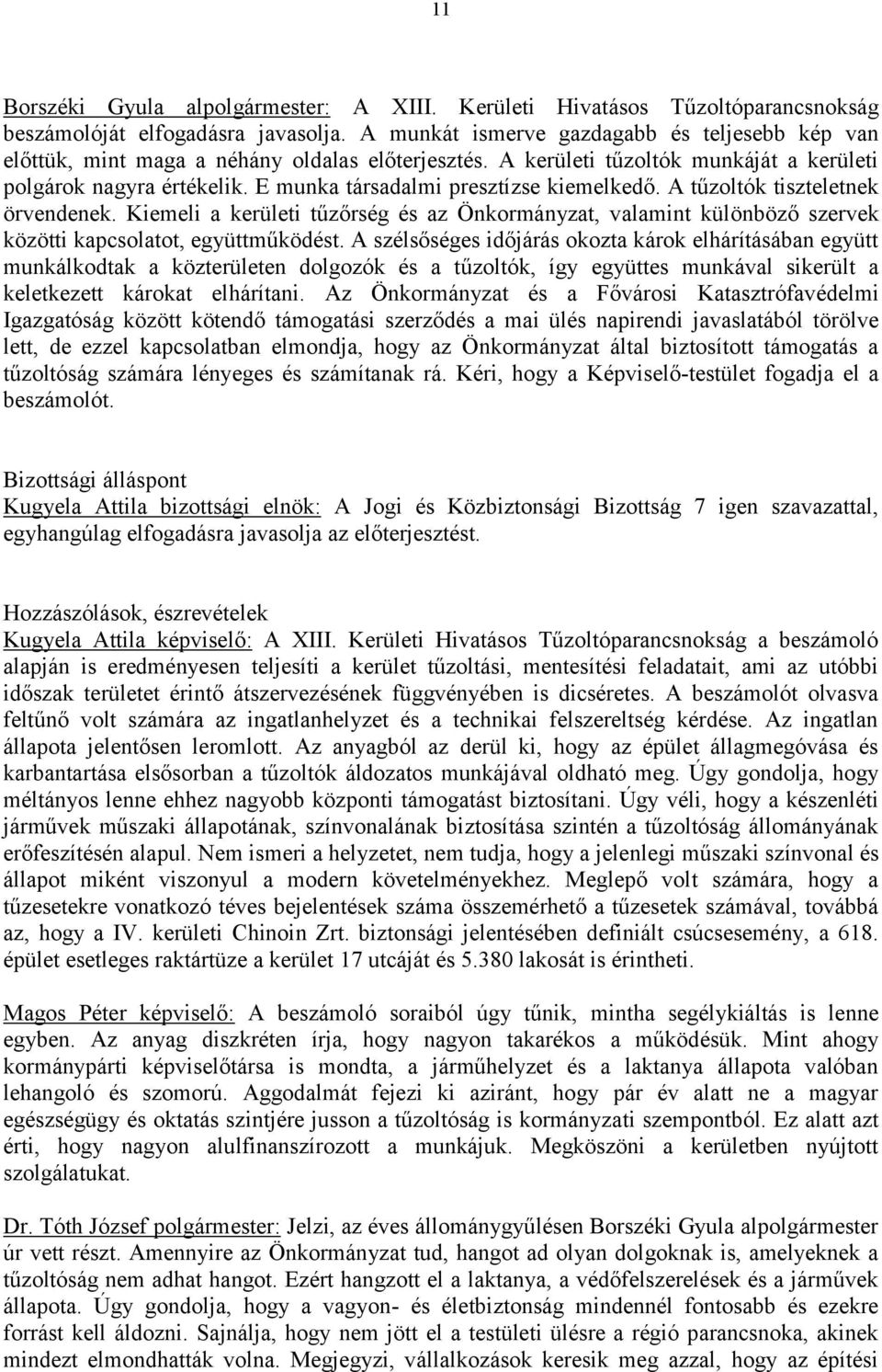 E munka társadalmi presztízse kiemelkedő. A tűzoltók tiszteletnek örvendenek. Kiemeli a kerületi tűzőrség és az Önkormányzat, valamint különböző szervek közötti kapcsolatot, együttműködést.